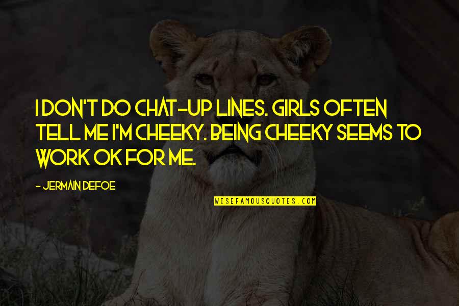 Chat Up Quotes By Jermain Defoe: I don't do chat-up lines. Girls often tell