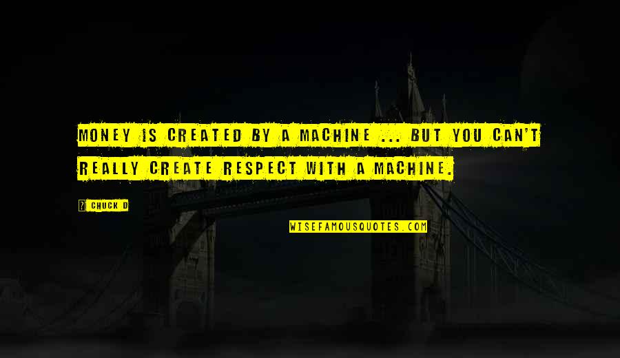 Chatarouch Quotes By Chuck D: Money is created by a machine ... but