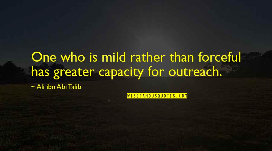Chatbot Quotes By Ali Ibn Abi Talib: One who is mild rather than forceful has