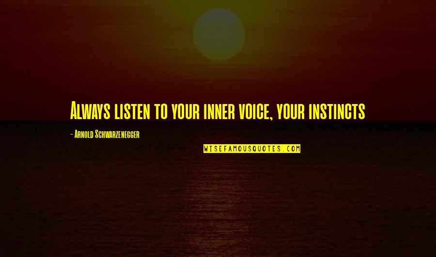 Chatbot Related Quotes By Arnold Schwarzenegger: Always listen to your inner voice, your instincts Chatbot Related Quotes By Arnold Schwarzenegger: Always listen to your inner voice, your instincts