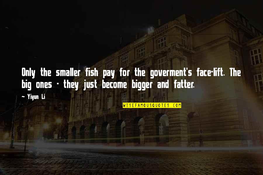 Chatbots Magazine Quotes By Yiyun Li: Only the smaller fish pay for the goverment's