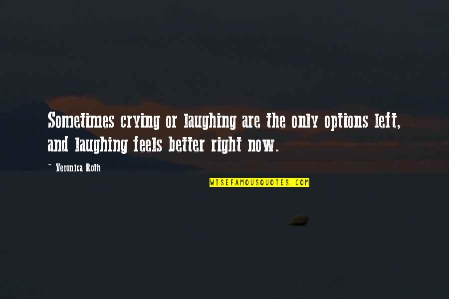 Chatburn Group Quotes By Veronica Roth: Sometimes crying or laughing are the only options