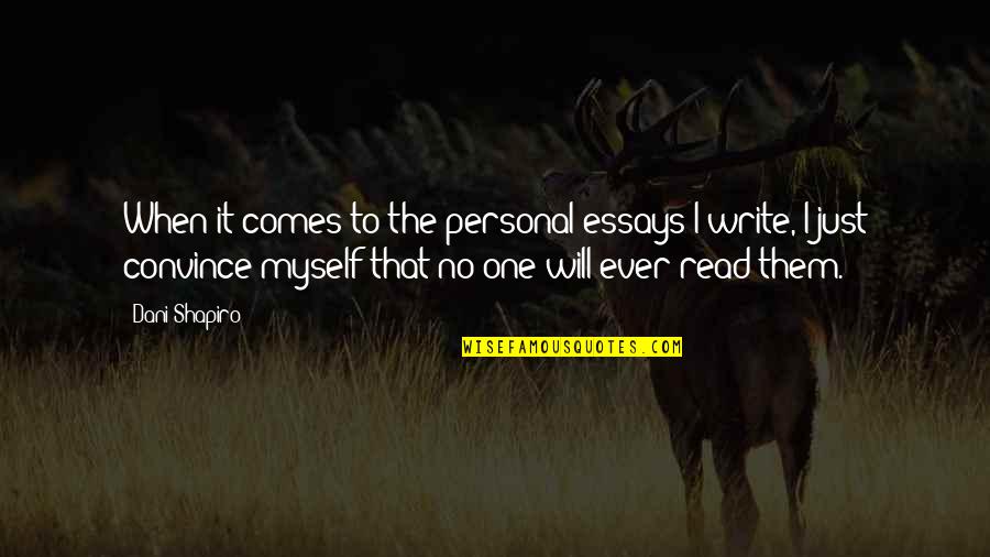 Chatchai Piyasombatkul Quotes By Dani Shapiro: When it comes to the personal essays I Chatchai Piyasombatkul Quotes By Dani Shapiro: When it comes to the personal essays I