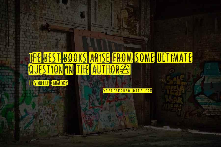 Chatchawai Kamonsakpitak Quotes By Isobelle Carmody: The best books arise from some ultimate question Chatchawai Kamonsakpitak Quotes By Isobelle Carmody: The best books arise from some ultimate question