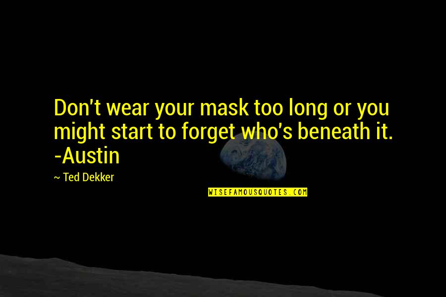 Chatchawai Kamonsakpitak Quotes By Ted Dekker: Don't wear your mask too long or you