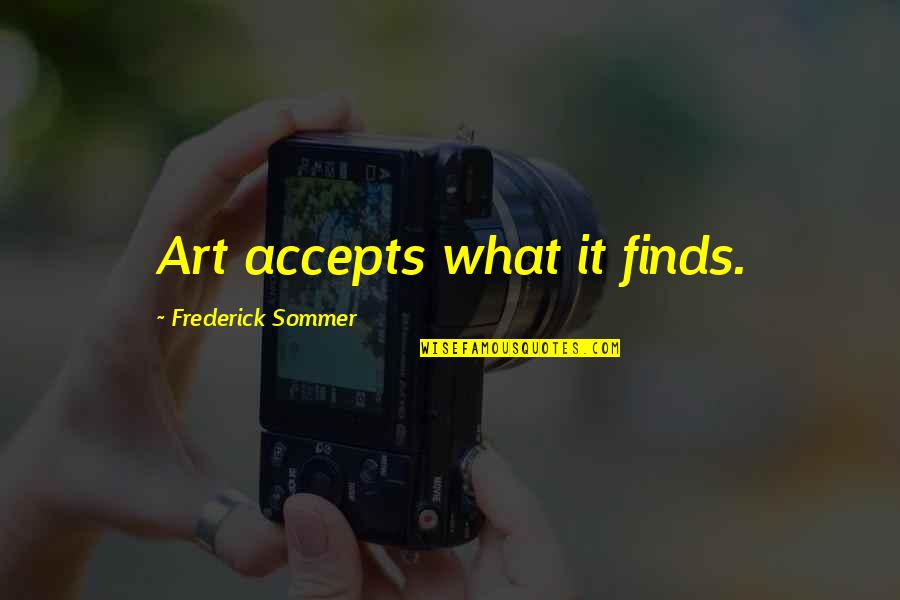 Chateal Coupons Quotes By Frederick Sommer: Art accepts what it finds.