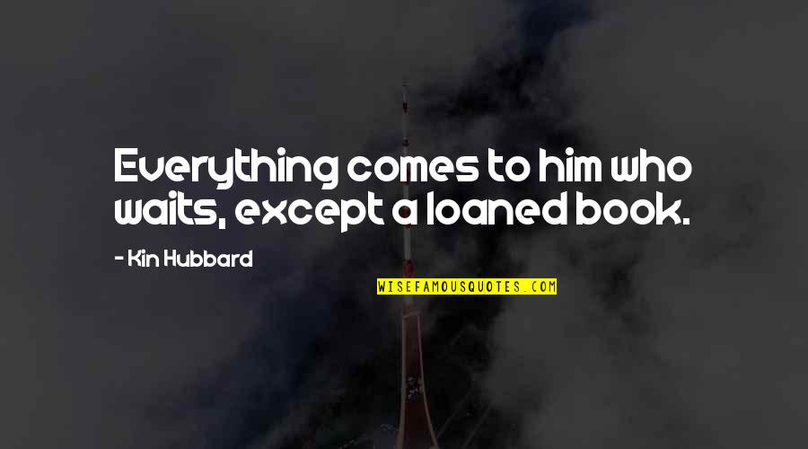 Chateau Elan Quotes By Kin Hubbard: Everything comes to him who waits, except a Chateau Elan Quotes By Kin Hubbard: Everything comes to him who waits, except a