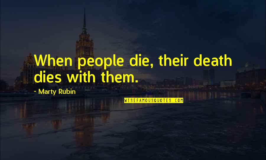 Chateau Laurier Quotes By Marty Rubin: When people die, their death dies with them. Chateau Laurier Quotes By Marty Rubin: When people die, their death dies with them.