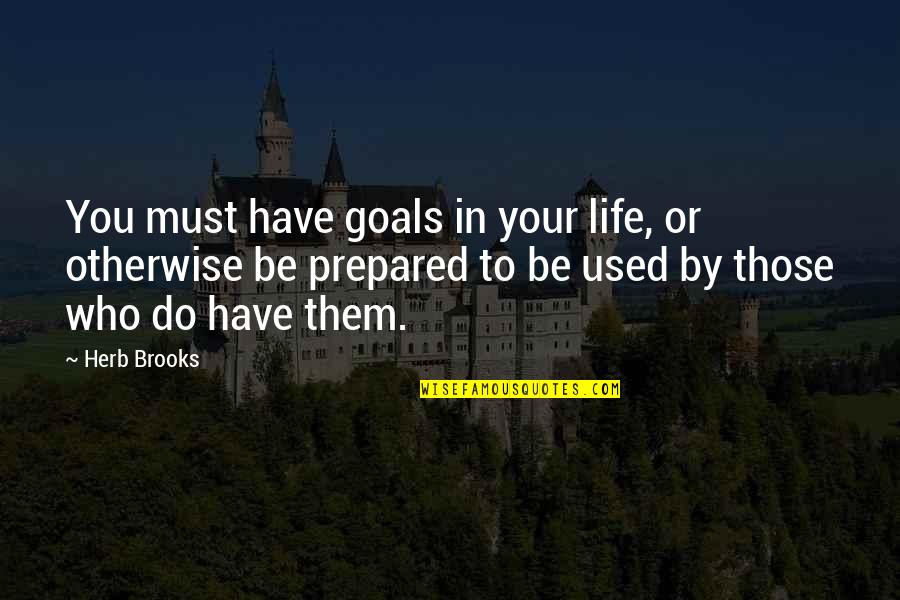 Chateau Marmont Quotes By Herb Brooks: You must have goals in your life, or