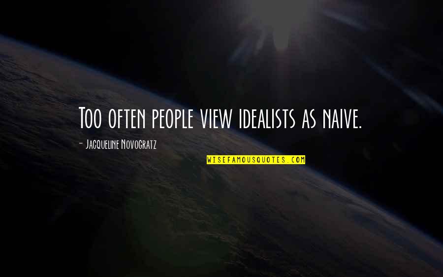 Chateau Quotes By Jacqueline Novogratz: Too often people view idealists as naive.