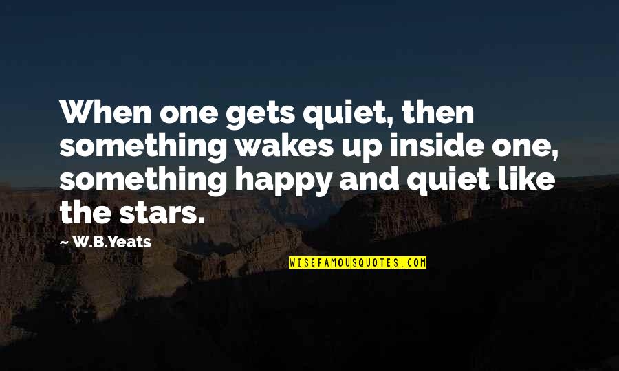 Chateau Quotes By W.B.Yeats: When one gets quiet, then something wakes up