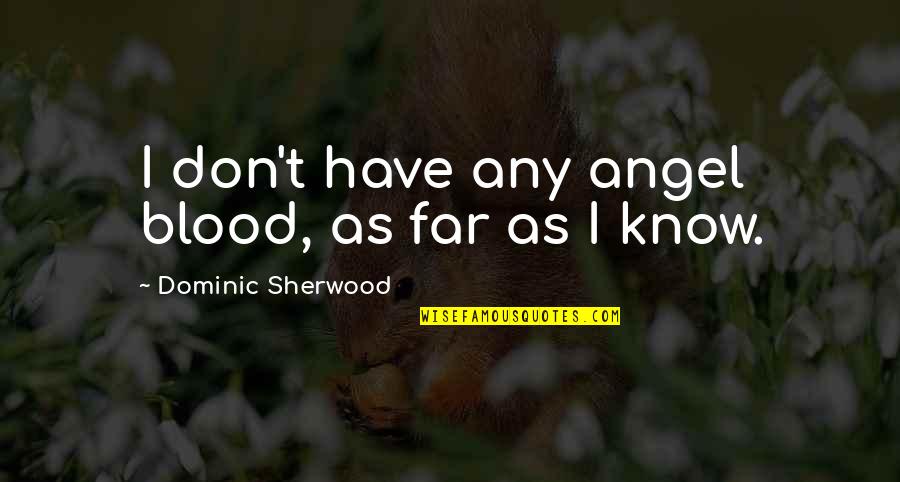 Chateaubriand For Sale Quotes By Dominic Sherwood: I don't have any angel blood, as far Chateaubriand For Sale Quotes By Dominic Sherwood: I don't have any angel blood, as far