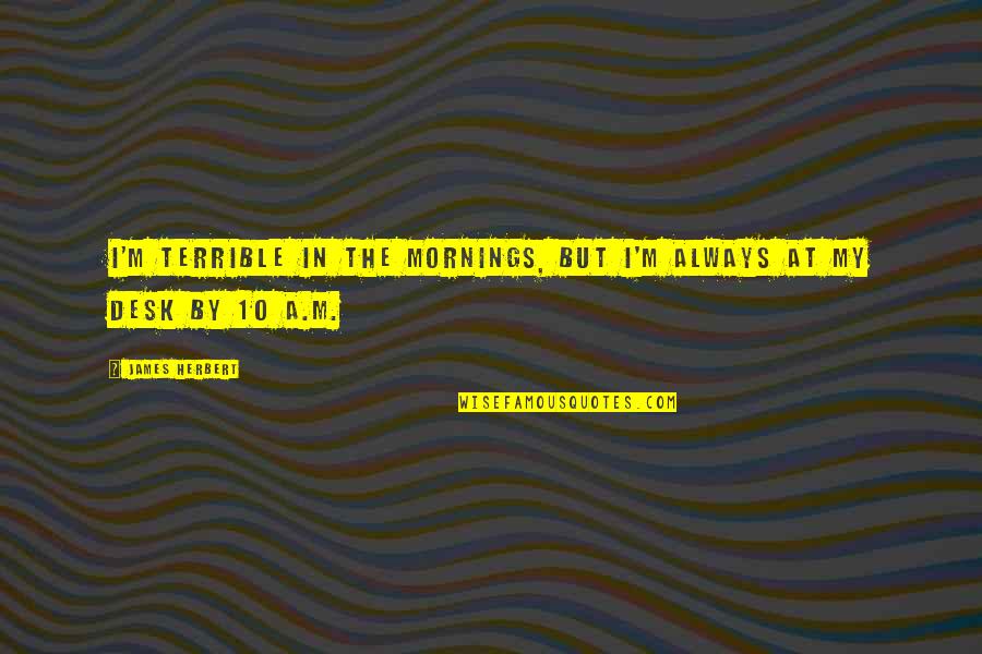 Chateaubriand For Sale Quotes By James Herbert: I'm terrible in the mornings, but I'm always