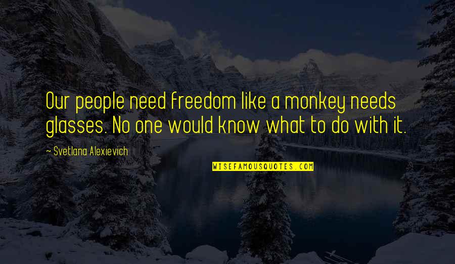 Chateaubriand Poet Quotes By Svetlana Alexievich: Our people need freedom like a monkey needs