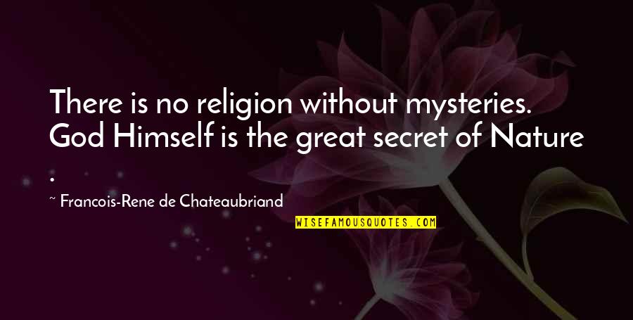 Chateaubriand Quotes By Francois-Rene De Chateaubriand: There is no religion without mysteries. God Himself