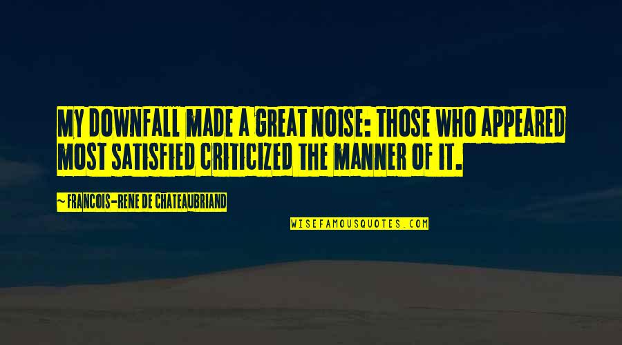 Chateaubriand Quotes By Francois-Rene De Chateaubriand: My downfall made a great noise: those who