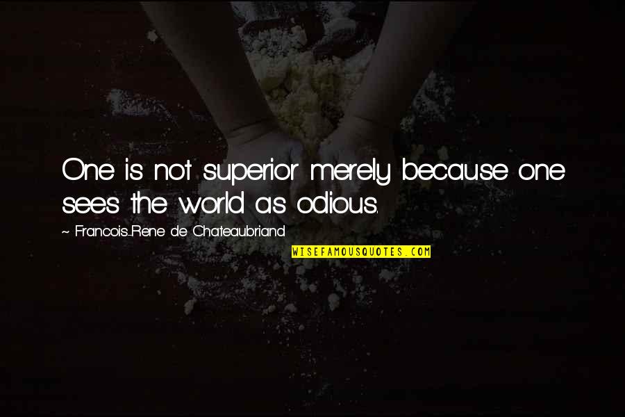 Chateaubriand Quotes By Francois-Rene De Chateaubriand: One is not superior merely because one sees Chateaubriand Quotes By Francois-Rene De Chateaubriand: One is not superior merely because one sees