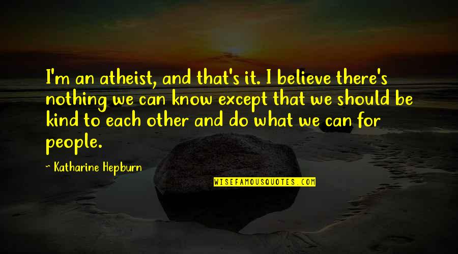 Chateaubriand Roast Quotes By Katharine Hepburn: I'm an atheist, and that's it. I believe Chateaubriand Roast Quotes By Katharine Hepburn: I'm an atheist, and that's it. I believe
