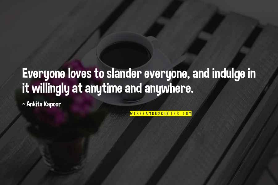 Chateaubriant Quotes By Ankita Kapoor: Everyone loves to slander everyone, and indulge in Chateaubriant Quotes By Ankita Kapoor: Everyone loves to slander everyone, and indulge in