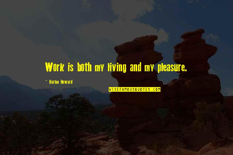 Chateaubriant Quotes By Harlan Howard: Work is both my living and my pleasure. Chateaubriant Quotes By Harlan Howard: Work is both my living and my pleasure.