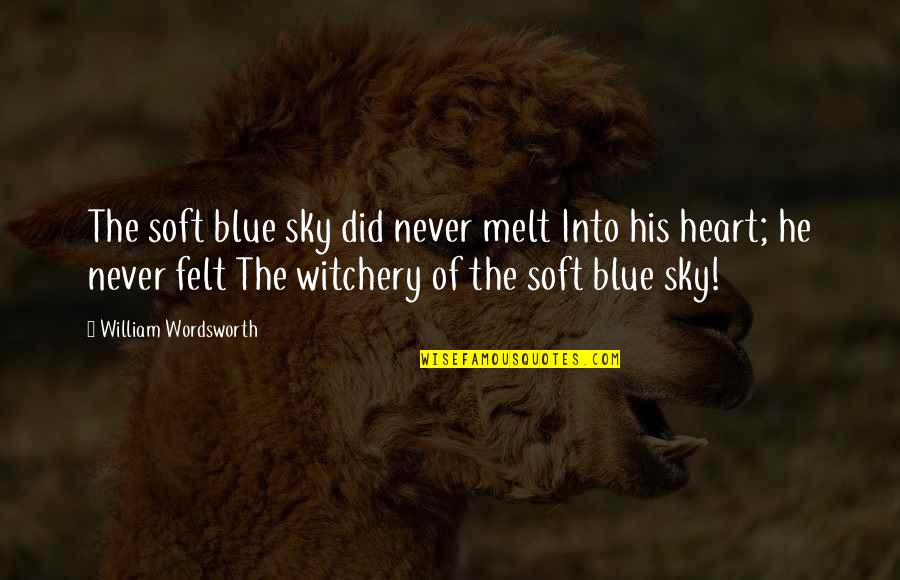 Chateei Quotes By William Wordsworth: The soft blue sky did never melt Into Chateei Quotes By William Wordsworth: The soft blue sky did never melt Into