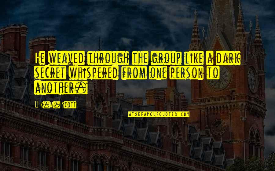 Chateemos Quotes By K.M. Scott: He weaved through the group like a dark