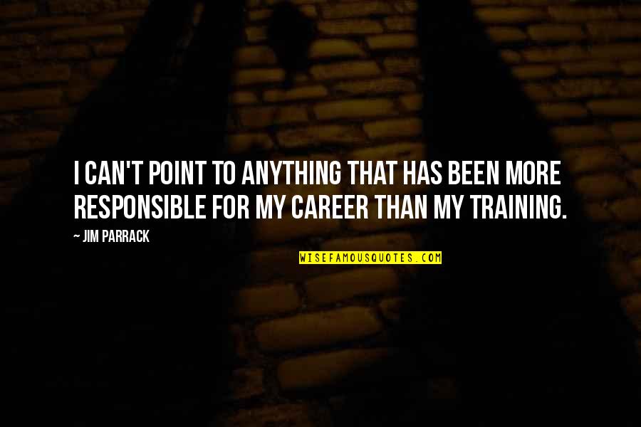 Chateen Quotes By Jim Parrack: I can't point to anything that has been Chateen Quotes By Jim Parrack: I can't point to anything that has been