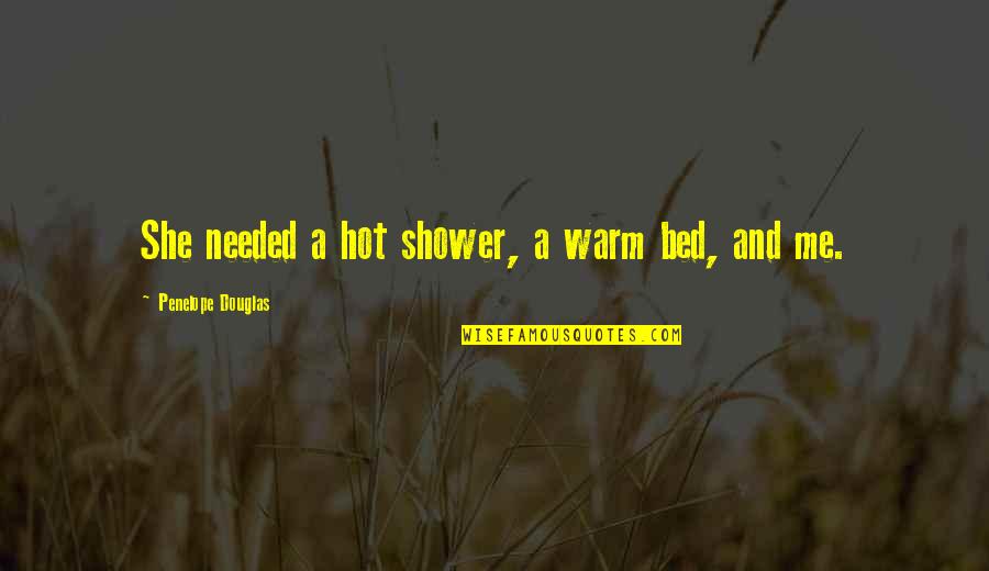 Chateen Quotes By Penelope Douglas: She needed a hot shower, a warm bed, Chateen Quotes By Penelope Douglas: She needed a hot shower, a warm bed,