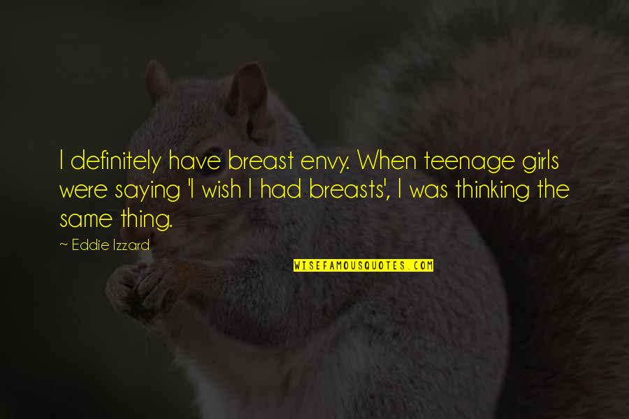 Chatelet Les Quotes By Eddie Izzard: I definitely have breast envy. When teenage girls
