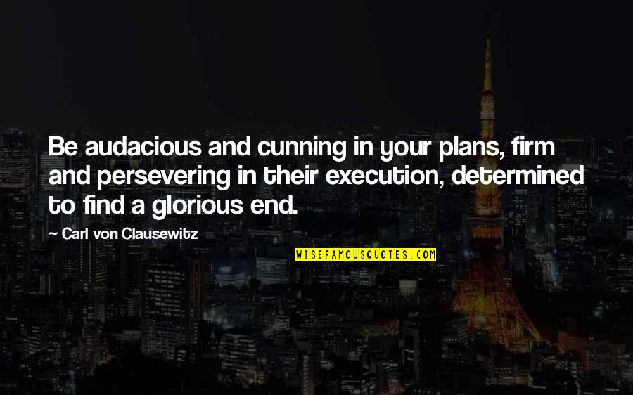 Chatelet Upholstered Quotes By Carl Von Clausewitz: Be audacious and cunning in your plans, firm Chatelet Upholstered Quotes By Carl Von Clausewitz: Be audacious and cunning in your plans, firm
