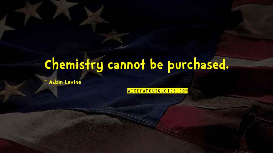 Chatelier Park Quotes By Adam Levine: Chemistry cannot be purchased.