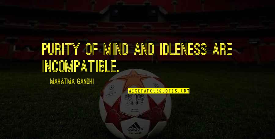 Chatelier Pronunciation Quotes By Mahatma Gandhi: Purity of mind and idleness are incompatible. Chatelier Pronunciation Quotes By Mahatma Gandhi: Purity of mind and idleness are incompatible.