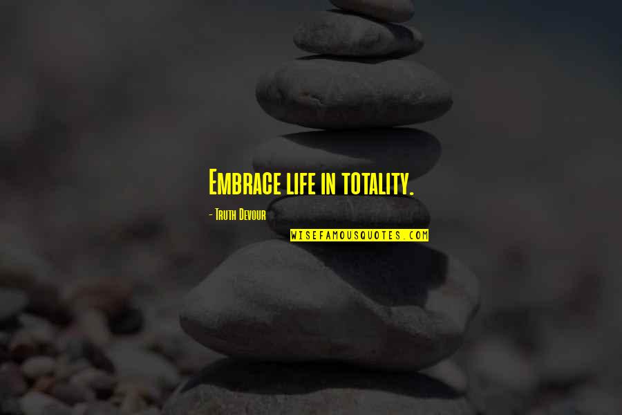 Chatelier Pronunciation Quotes By Truth Devour: Embrace life in totality. Chatelier Pronunciation Quotes By Truth Devour: Embrace life in totality.