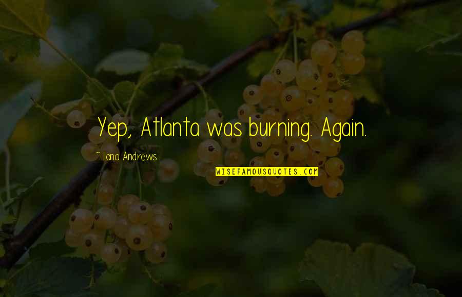 Chatelliers Bakery Quotes By Ilona Andrews: Yep, Atlanta was burning. Again.