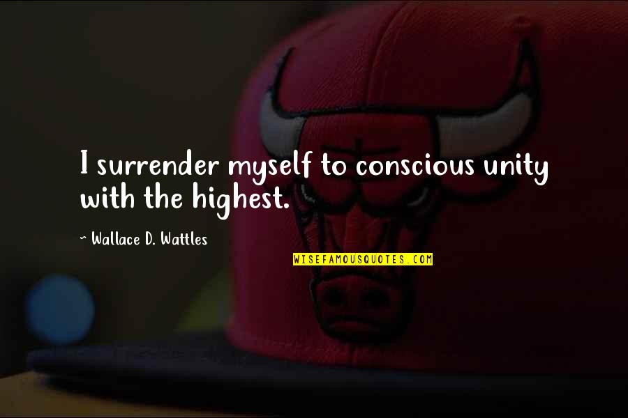 Chatelliers Bakery Quotes By Wallace D. Wattles: I surrender myself to conscious unity with the