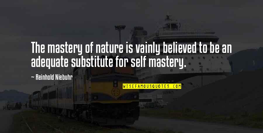 Chatenoud Andre Quotes By Reinhold Niebuhr: The mastery of nature is vainly believed to