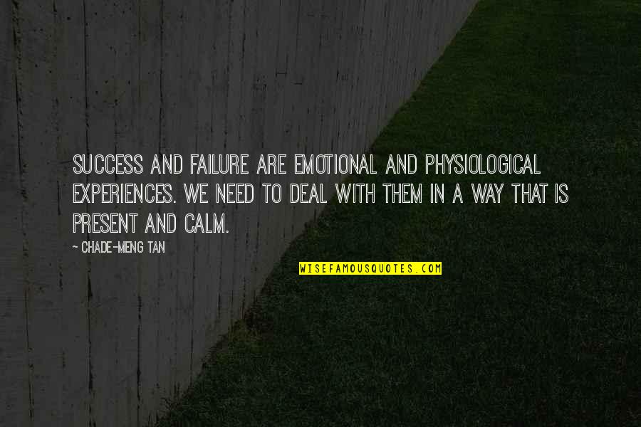 Chateu Du Quotes By Chade-Meng Tan: Success and failure are emotional and physiological experiences. Chateu Du Quotes By Chade-Meng Tan: Success and failure are emotional and physiological experiences.