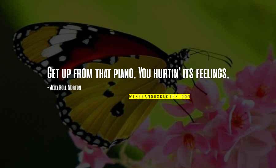 Chateu Du Quotes By Jelly Roll Morton: Get up from that piano. You hurtin' its Chateu Du Quotes By Jelly Roll Morton: Get up from that piano. You hurtin' its