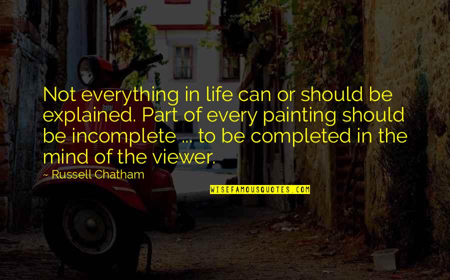 Chatham Quotes By Russell Chatham: Not everything in life can or should be Chatham Quotes By Russell Chatham: Not everything in life can or should be