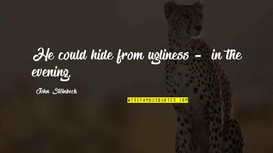 Chathuranga Ict Quotes By John Steinbeck: He could hide from ugliness - in the Chathuranga Ict Quotes By John Steinbeck: He could hide from ugliness - in the