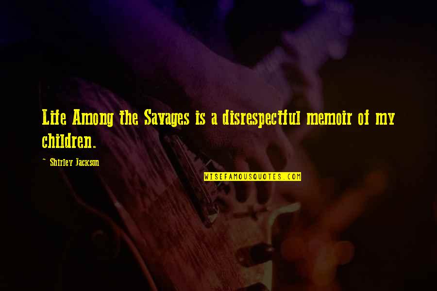 Chathuranga Ict Quotes By Shirley Jackson: Life Among the Savages is a disrespectful memoir Chathuranga Ict Quotes By Shirley Jackson: Life Among the Savages is a disrespectful memoir