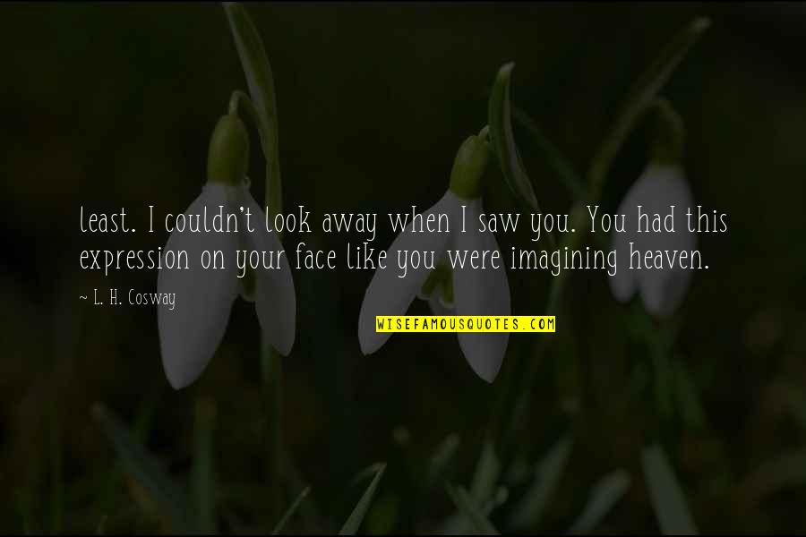 Chathuranga Kasthuriarachchi Quotes By L. H. Cosway: least. I couldn't look away when I saw Chathuranga Kasthuriarachchi Quotes By L. H. Cosway: least. I couldn't look away when I saw