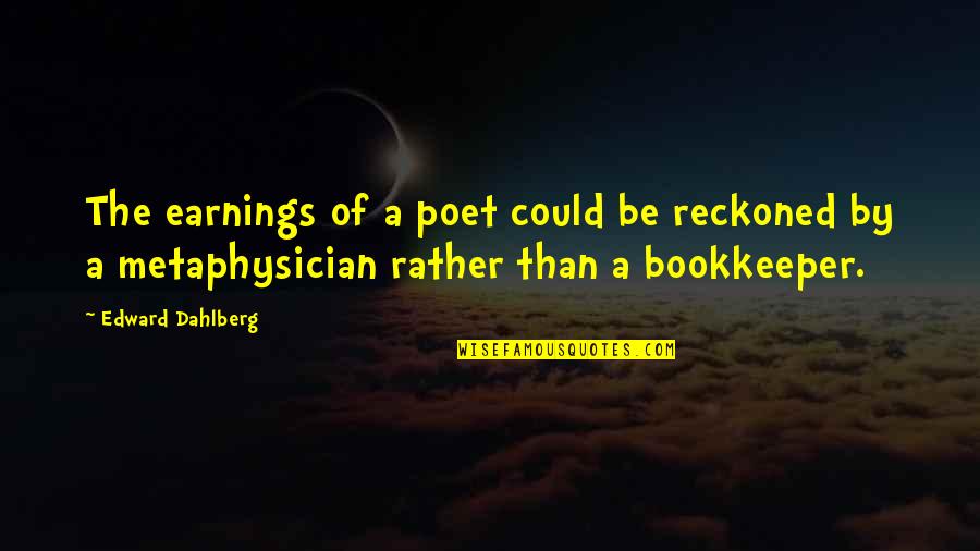 Chathurika Peris Quotes By Edward Dahlberg: The earnings of a poet could be reckoned Chathurika Peris Quotes By Edward Dahlberg: The earnings of a poet could be reckoned