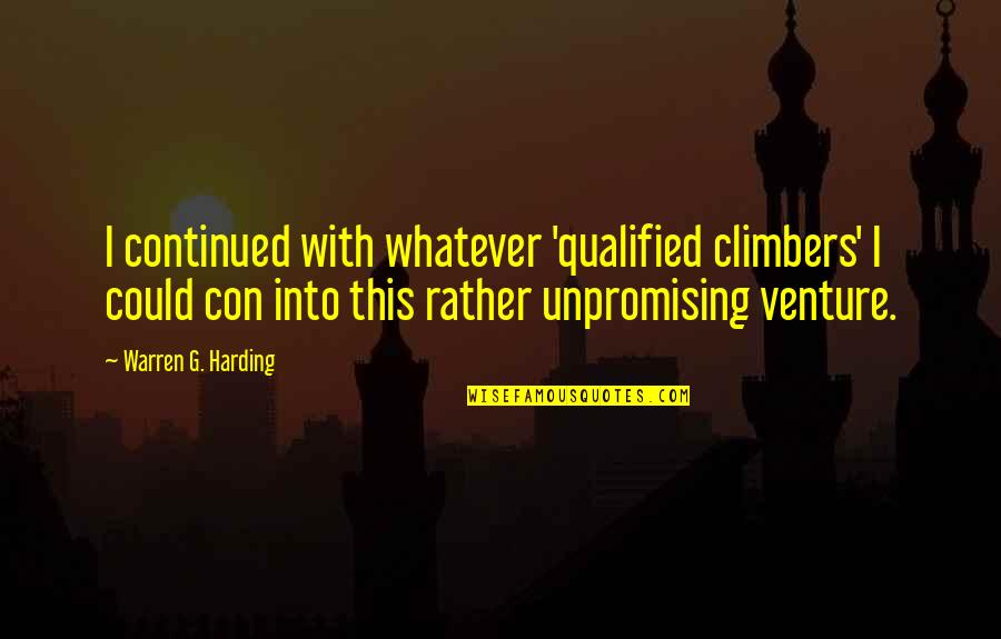 Chatillon Car Quotes By Warren G. Harding: I continued with whatever 'qualified climbers' I could Chatillon Car Quotes By Warren G. Harding: I continued with whatever 'qualified climbers' I could