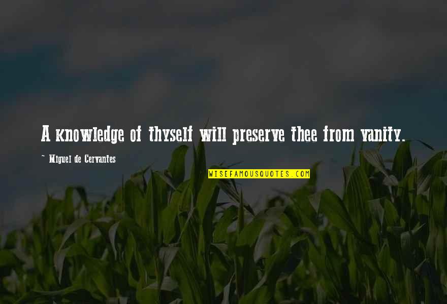 Chatka Puchatka Quotes By Miguel De Cervantes: A knowledge of thyself will preserve thee from Chatka Puchatka Quotes By Miguel De Cervantes: A knowledge of thyself will preserve thee from