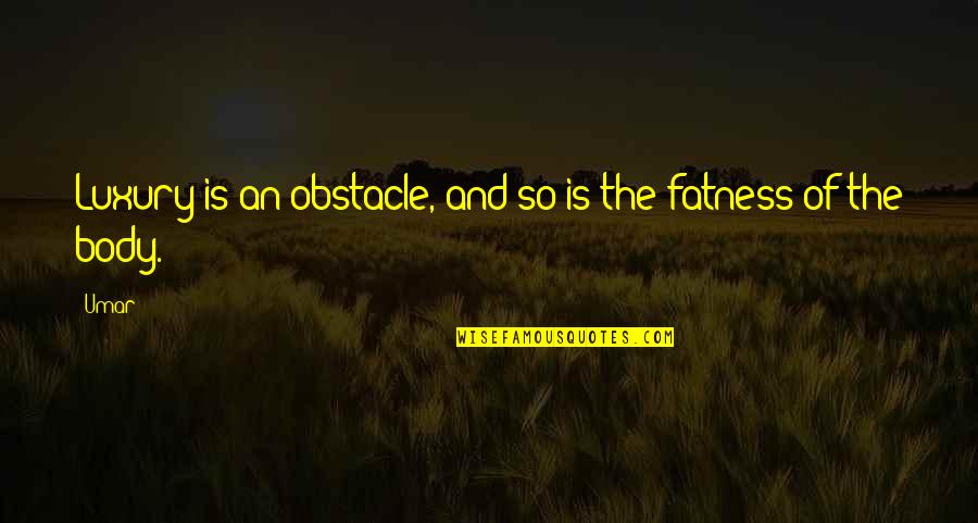 Chatka Puchatka Quotes By Umar: Luxury is an obstacle, and so is the