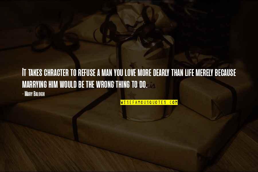 Chatkaew Englewood Quotes By Mary Balogh: It takes chracter to refuse a man you Chatkaew Englewood Quotes By Mary Balogh: It takes chracter to refuse a man you