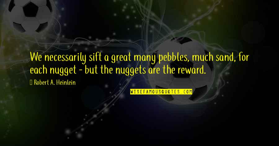 Chatkara Quotes By Robert A. Heinlein: We necessarily sift a great many pebbles, much