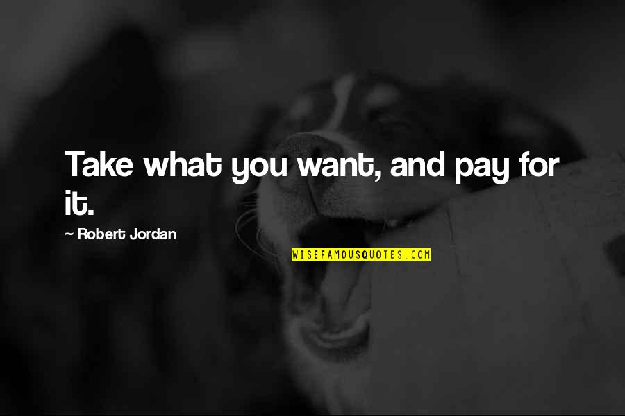 Chatkara Quotes By Robert Jordan: Take what you want, and pay for it.