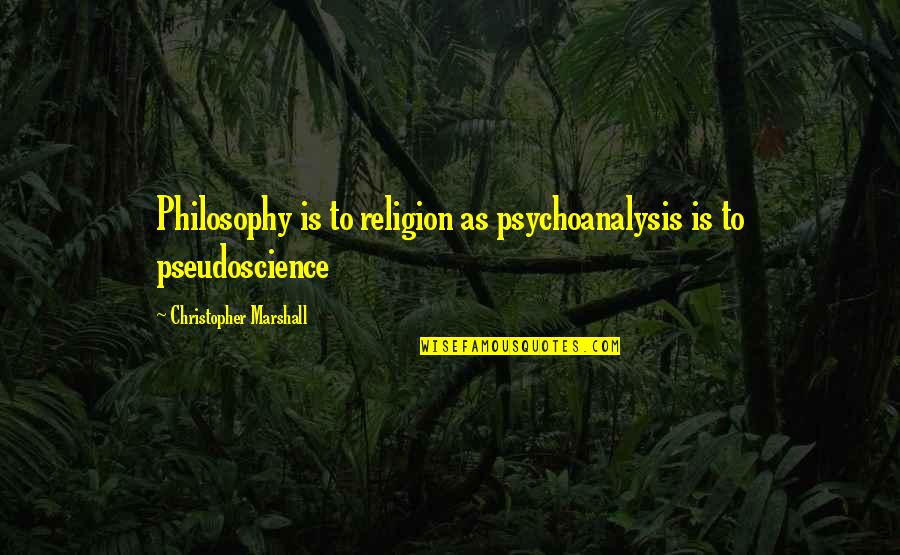 Chatoks Quotes By Christopher Marshall: Philosophy is to religion as psychoanalysis is to